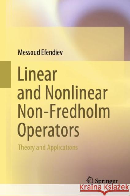 Linear and Nonlinear Non-Fredholm Operators: Theory and Applications Messoud Efendiev 9789811998799 Springer