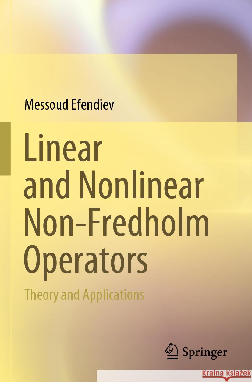 Linear and Nonlinear Non-Fredholm Operators: Theory and Applications Messoud Efendiev 9789811998829 Springer