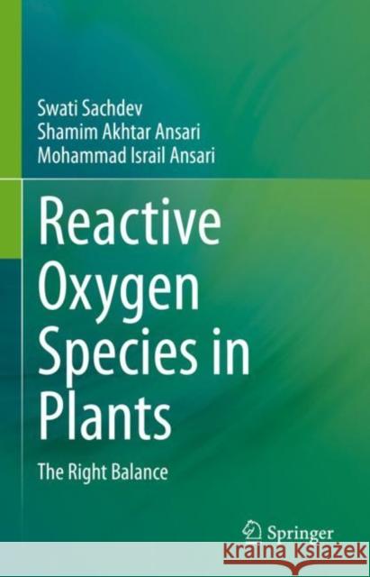 Reactive Oxygen Species in Plants: The Right Balance Swati Sachdev Shamim Akhtar Ansari Mohammad Israil Ansari 9789811998836