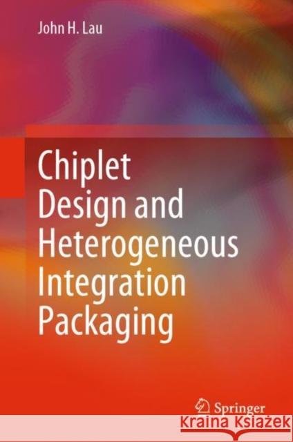 Chiplet Design and Heterogeneous Integration Packaging John H. Lau 9789811999161 Springer