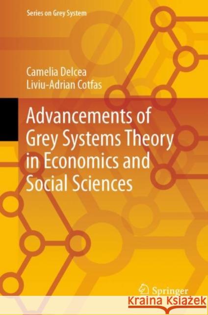 Advancements of Grey Systems Theory in Economics and Social Sciences Camelia Delcea Liviu-Adrian Cotfas 9789811999314 Springer