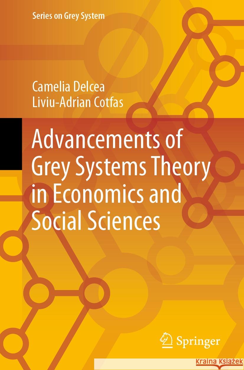 Advancements of Grey Systems Theory in Economics and Social Sciences Camelia Delcea Liviu-Adrian Cotfas 9789811999345 Springer