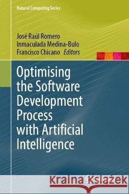 Optimising the Software Development Process with Artificial Intelligence Jos? Ra?l Romero Inmaculada Medina-Bulo Francisco Chicano 9789811999475