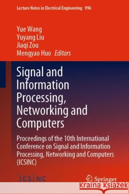 Signal and Information Processing, Networking and Computers: Proceedings of the 10th International Conference on Signal and Information Processing, Networking and Computers (ICSINC) Yue Wang Yuyang Liu Jiaqi Zou 9789811999673
