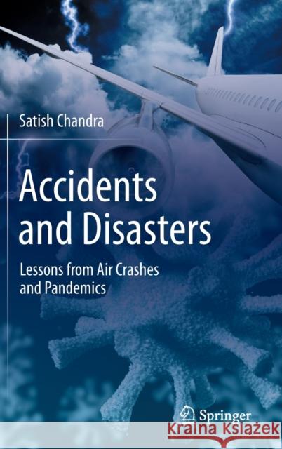 Accidents and Disasters: Lessons from Air Crashes and Pandemics Satish Chandra 9789811999833