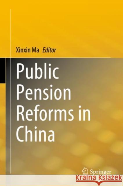 Public Pension Reforms in China Xinxin Ma 9789811999963 Springer