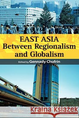 East Asia: Between Regionalism and Globalism Chufrin, Gennady 9789812303974