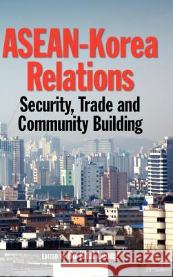 ASEAN-Korea Relations: Security, Trade, and Community Building Ho, Khai Leong 9789812304063