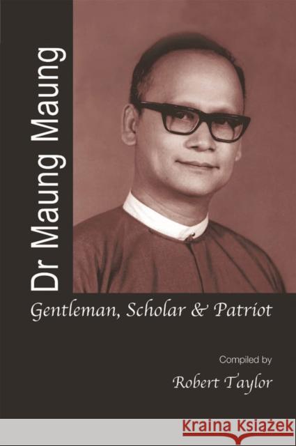 Dr Maung Maung: Gentleman, Scholar, Patriot Taylor, Robert H. 9789812304094 Institute of Southeast Asian Studies