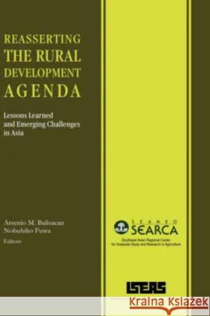 Reasserting the Rural Development Agenda: Lessons Learned and Emerging Challenges in Asia Balisacan, Arsenio Molina 9789812304124 Institute of Southeast Asian Studies