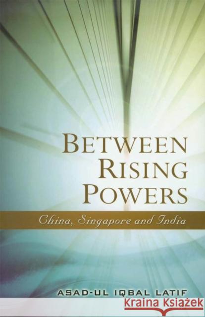 Between Rising Powers: China, Singapore and India Latif, Asad-Ul Iqbal 9789812304148