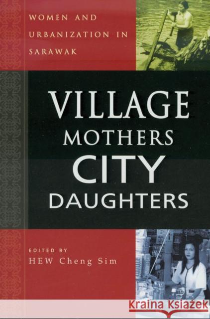 Village Mothers, City Daughters: Women and Urbanization in Sarawak Hew, Cheng Sim 9789812304162 Institute of Southeast Asian Studies