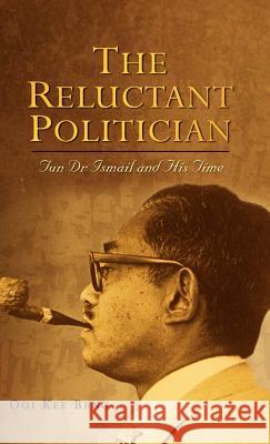 The Reluctant Politician: Tun Dr Ismail and His Time Ooi Kee Beng 9789812304254 Institute of Southeast Asian Studies