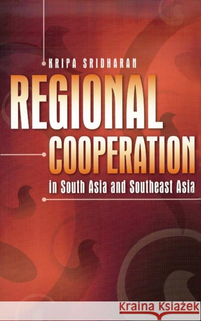 Regional Cooperation in South Asia and Southeast Asia Kripa Sridharan 9789812304353 Institute of Southeast Asian Studies