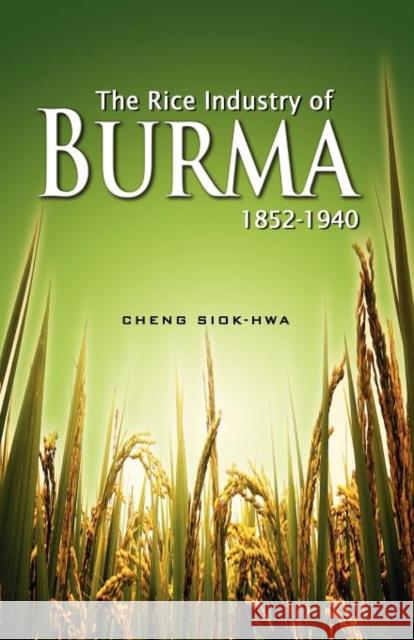 The Rice Industry of Burma 1852-1940 (First Reprint 2012) Hwa, Cheng Siok 9789812304391