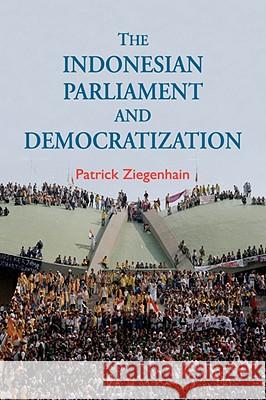 The Indonesian Parliament and Democratization Patrick Ziegenhain 9789812304858