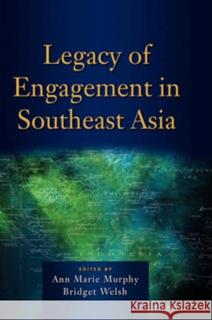 Legacy of Engagement in Southeast Asia Ann Marie Murphy Bridget Welsh 9789812307729 Institute of Southeast Asian Studies