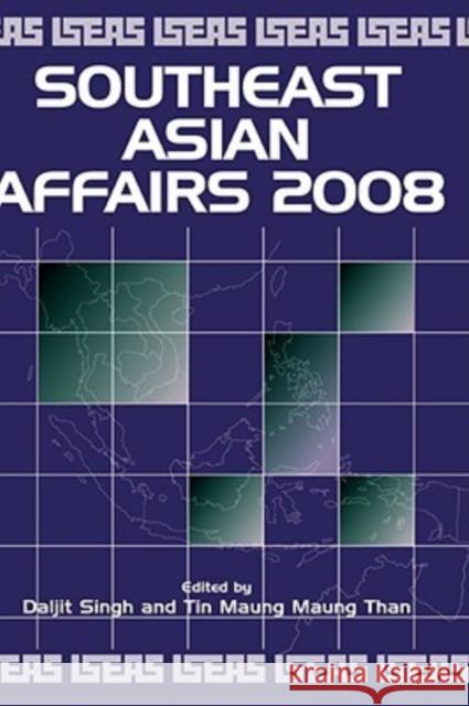 Southeast Asian Affairs 2008 Daljit Singh Tin Maung Maung Than 9789812307903