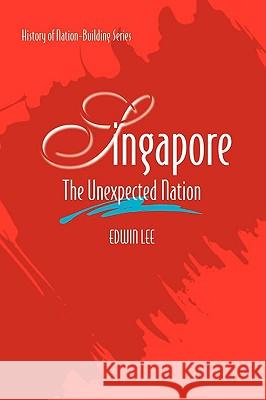 Singapore: The Unexpected Nation Edwin Lee Siew Cheng Edwin Lee 9789812307965 Institute of Southeast Asian Studies