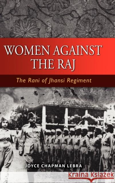 Women Against the Raj: The Rani of Jhansi Regiment Lebra, Joyce C. 9789812308092 Institute of Southeast Asian Studies