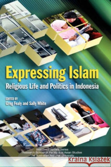 Expressing Islam: Religious Life and Politics in Indonesia Fealy, Greg 9789812308511 Institute of Southeast Asian Studies