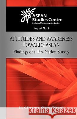 Attitudes and Awareness Towards ASEAN: Findings of a Ten-Nation Survey Thompson, Eric C. 9789812308696 Institute of Southeast Asian Studies