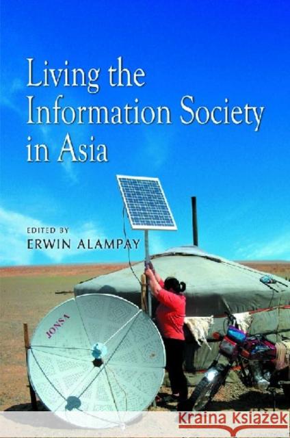 Living the Information Society in Asia Erwin Alampay 9789812308733 Institute of Southeast Asian Studies