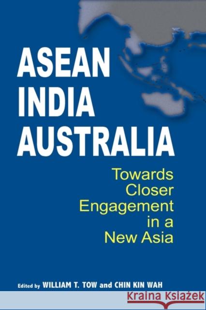 ASEAN-India-Australia: Towards Closer Engagement in a New Asia Tow, William T. 9789812309631 Institute of Southeast Asian Studies