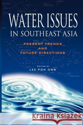 Water Issues in Southeast Asia: Present Trends and Future Direction Onn, Lee Poh 9789812309822 Institute of Southeast Asian Studies