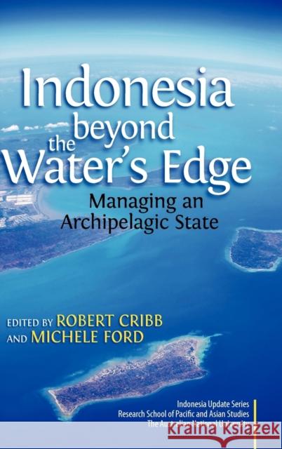 Indonesia Beyond the Water's Edge: Managing an Archipelagic State Cribb, Robert 9789812309853 Institute of Southeast Asian Studies