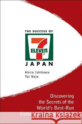 Success of 7-Eleven Japan, The: Discovering the Secrets of the World's Best-Run Convenience Chain Stores Ishikawa, Akira 9789812380142 World Scientific Publishing Company