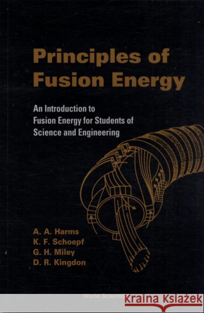 Principles of Fusion Energy: An Introduction to Fusion Energy for Students of Science and Engineering Harms, Archie A. 9789812380333 WORLD SCIENTIFIC PUBLISHING CO PTE LTD