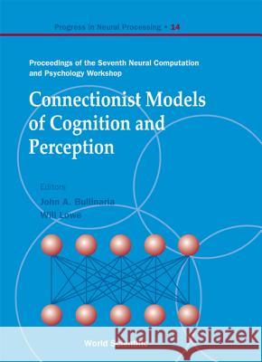 Connectionist Models of Cognition and Perception - Proceedings of the Seventh Neural Computation and Psychology Workshop Bullinaria, John A. 9789812380371 World Scientific Publishing Company
