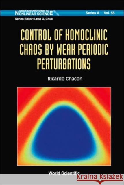 Control of Homoclinic Chaos by Weak Periodic Perturbations Chacon, Ricardo 9789812380425 World Scientific Publishing Company