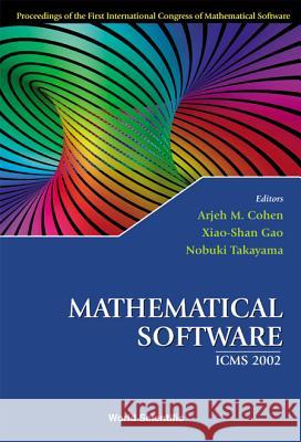 Mathematical Software - Proceedings of the First International Congress of Mathematical Software Nobuki Takayama Arjeh M. Cohen Xiaoshan Gao 9789812380487 World Scientific Publishing Company