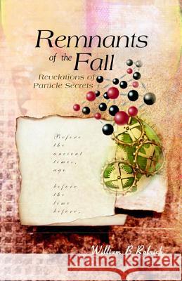 Remnants of the Fall: Revelations of Particle Secrets William B. Rolnick 9789812380609 World Scientific Publishing Company