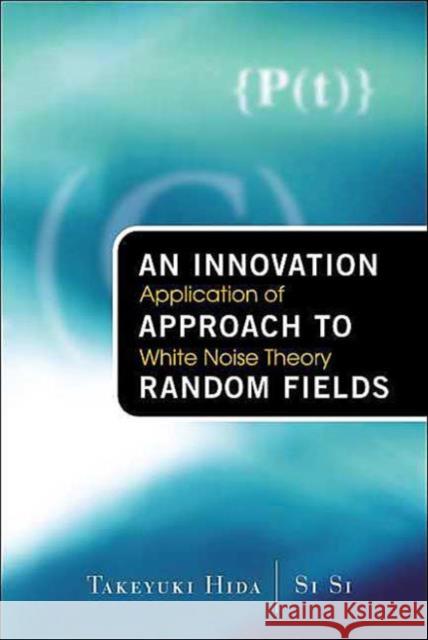 Innovation Approach to Random Fields, An: Application of White Noise Theory Hida, Takeyuki 9789812380951 World Scientific Publishing Company