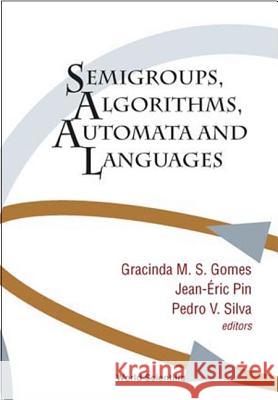 Semigroups, Algorithms, Automata and Languages Gracinda M. S. Gomes Jean Eric Pin Pedro V. Silva 9789812380999 World Scientific Publishing Company
