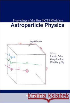 Astroparticle Physics, Proceedings Of The First Ncts Workshop Guey-lin Lin, Husain Athar, Kin-wang Ng 9789812381033 World Scientific (RJ)