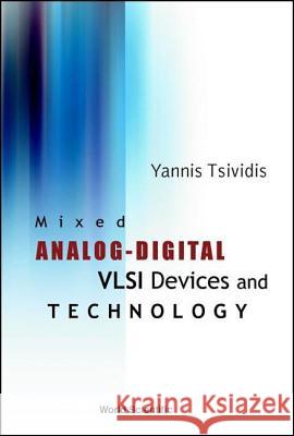Mixed Analog-Digital VLSI Devices and Technology Tsividis, Yannis 9789812381118 World Scientific Publishing Company