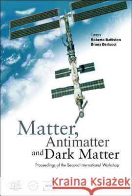 Matter, Anti-Matter and Dark Matter, Proceedings of the Second International Workshop Roberto Battistion Bruna Bertucci 9789812381187 World Scientific Publishing Company