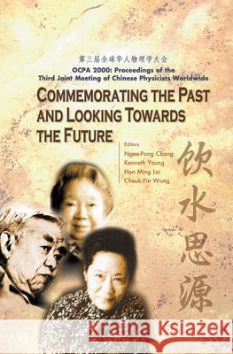 Commemorating the Past and Looking Towards the Future (Ocpa 2000) - Proceedings of the Third Joint Meeting of Chinese Physicists Worldwide Ngee Pong Chang Hon Ming Lai Cheuk-Yin Wong 9789812381224