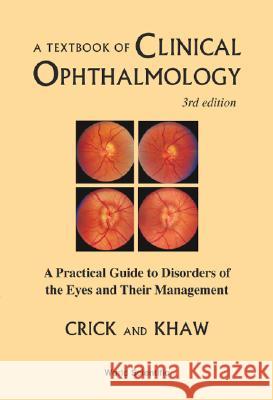 Textbook of Clinical Ophthalmology, A: A Practical Guide to Disorders of the Eyes and Their Management (3rd Edition) Crick, Ronald Pitts 9789812381507