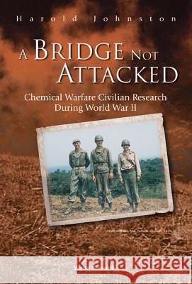Bridge Not Attacked, A: Chemical Warfare Civilian Research During World War II Johnston, Harold 9789812381538