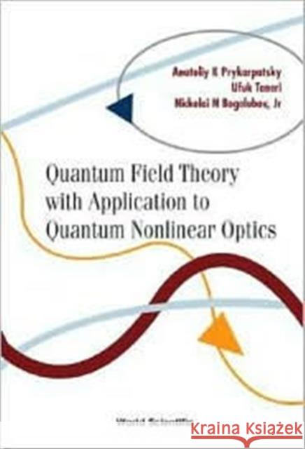 Quantum Field Theory with Application to Quantum Nonlinear Optics Bogolubov Jr, Nickolai N. 9789812381637 World Scientific Publishing Company