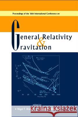 General Relativity and Gravitation, Proceedings of the 16th International Conference Nigel Bishop Sunil D. Maharaj 9789812381712 World Scientific Publishing Company