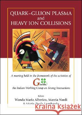 Quark-Gluon Plasma and Heavy Ion Collisions - Proceedings of a Meeting Held in the Framework of the Activities of Giselda, the Italian Working Group o Wanda M. Alberico Marzia Nardi Maria-Paola Lombardo 9789812381743 World Scientific Publishing Company