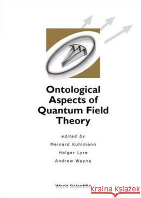 Ontological Aspects of Quantum Field Theory Kuhlmann, Meinard 9789812381828 World Scientific Publishing Company