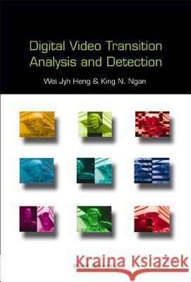 Digital Video Transition Analysis and Detection Heng, Wei Jyh 9789812381859 World Scientific Publishing Company