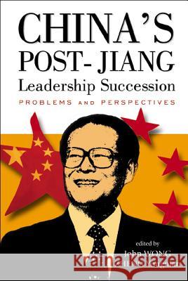 China's Post-Jiang Leadership Succession: Problems and Perspectives John Wong Zhen Yong Nian 9789812381873 World Scientific Publishing Company